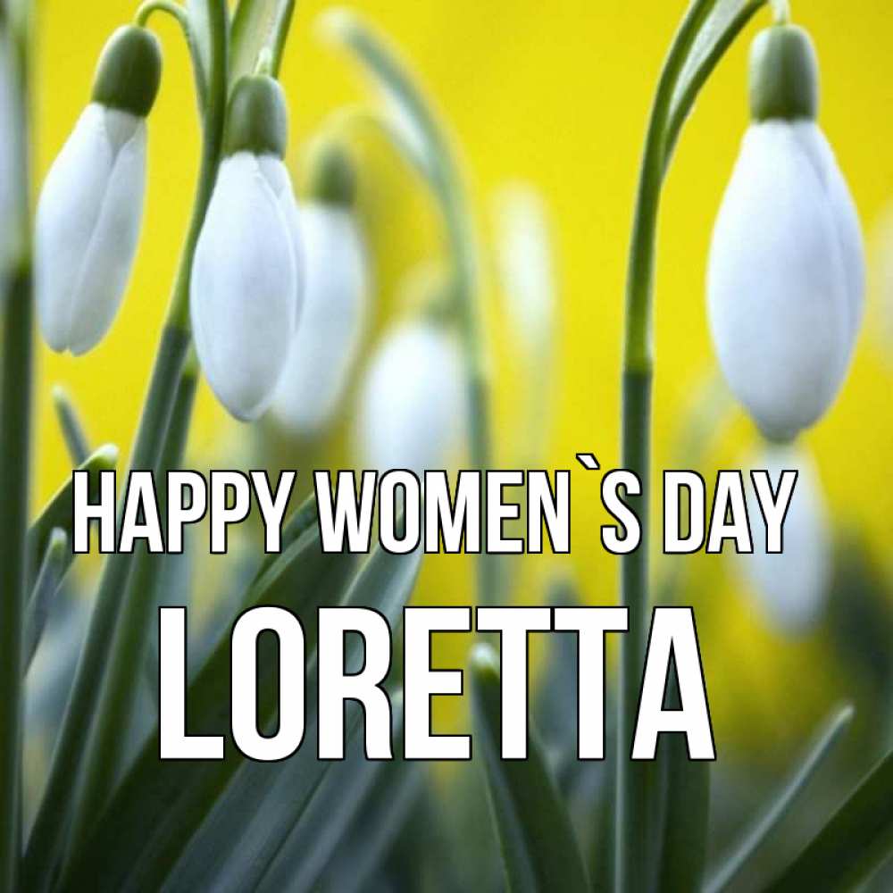 Greetings card с именем, Loretta happy women`s day весенние цветы Greetings with text for free download 